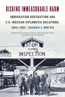 Risking Immeasurable Harm: Immigration Restriction and U.S.-Mexican Diplomatic Relations, 1924–1932 1496238869 Book Cover