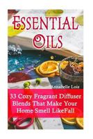 Essential Oils: 33 Cozy Fragrant Diffuser Blends That Make Your Home Smell Like Fall 1539895645 Book Cover