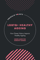 LGBTQ+ Healthy Ageing: How Queer History Impacts Healthy Ageing (Emerald Points) 1836088493 Book Cover