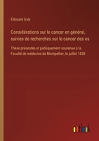 Considérations sur le cancer en général, suivies de recherches sur le cancer des os: Thèse présentée et publiquement soutenue à la Faculté de médecine de Montpellier, le juillet 1838 (French Edition) 3385094941 Book Cover