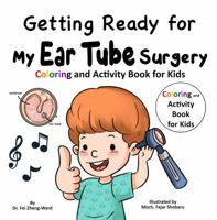 Getting Ready for My Ear Tube Surgery: Coloring and Activity Book for Kids B0DV4PKZKW Book Cover