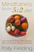 Mindfulness For The 5:2 Diet: Lose weight faster, feel happier, take control by eating mindfully 1500732613 Book Cover