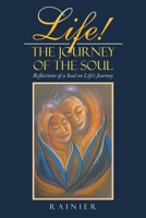 Life! the Journey of the Soul: Reflections of a Soul on Life's Journey 1982290811 Book Cover