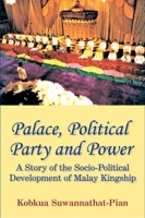 Palace, Political Party and Power: A Story of the Socio-Political Development of Malay Kingship 9971695073 Book Cover
