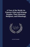 A Tour of the World, Its Famous Cities and Strange Peoples, Their Histories, Religions, and Ethnology; 137684723X Book Cover