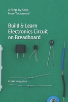 Build & Learn Electronics Circuit on Breadboard: A Step-by-Step How-To Journal B0FDLGTZC3 Book Cover