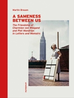A Sameness Between Us: The Friendship of Charmion von Wiegand and Piet Mondrian in Letters and Memoirs 3897906066 Book Cover