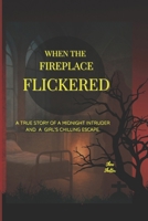 When the Fireplace Flickered: A true story of a Midnight intruder and a girl's chilling escape. B0FF494LR9 Book Cover