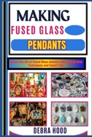 MAKING FUSED GLASS PENDANTS: Master the Art of Fused Glass Jewelry with Step-by-Step Techniques and Expert Tips B0DZ6RKJD4 Book Cover
