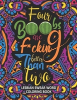 Four Boobs are F*cking Better Than Two: A Hilarious & Naughty Lesbian Swear Word Adult Coloring Book B08JB9P9VW Book Cover