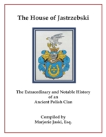 The House of Jastrzebski: The Extraordinary and Notable History of an Ancient Polish Clan B0GCRJJP4H Book Cover