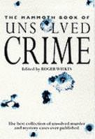 The Mammoth Book of Unsolved Crime: The Biggest and Best Collection of Unsolved Murder and Mystery Cases (Mammoth Book of) 0786705884 Book Cover
