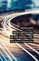 Media and New Capitalism in the Digital Age: The Spirit of Networks 1137310812 Book Cover