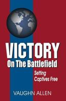 Victory on the Battlefield: Setting Captives Free 1572582278 Book Cover