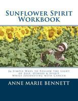 Sunflower Spirit: 26 Simple Ways to Follow the Light of Self, Others & Spirit While Journeying with Cancer 1494395371 Book Cover
