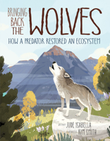 Bringing Back the Wolves: How a Predator Restored an Ecosystem 1771386258 Book Cover