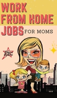 WORK FROM HOME JOBS For Moms: Passive Income Ideas for financial freedom life with your Family -12 REAL SMALL BUSINESSES YOU CAN DO RIGHT NOW 1802510249 Book Cover