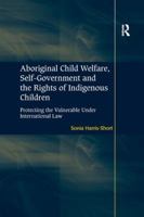 Aboriginal Child Welfare, Self-Government and the Rights of Indigenous Children: Protecting the Vulnerable Under International Law 1138261084 Book Cover