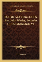 The Life And Times Of The Rev. John Wesley, Founder Of The Methodists V1 1162959541 Book Cover