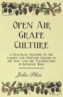 Open Air Grape Culture: Garden and Vineyard Culture of the Vine and the Manufacture of Domestic Wine 1175733571 Book Cover