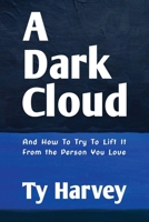 A Dark Cloud: And How To Try To Lift It From the Person You Love B0BLJ6487D Book Cover