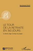 Le tour de la retraite en 365 jours: La liberté, l'âge, le temps, les projets (La Gérontologie En Actes) (French Edition) 2336601052 Book Cover