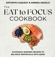 The Eat to Focus Cookbook: Ayurvedic-inspired recipes to balance individuals with ADHD B0G697XGGG Book Cover