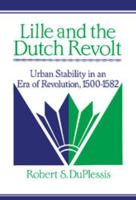 Lille and the Dutch Revolt: Urban Stability in an Era of Revolution, 1500-1582 (Cambridge Studies in Early Modern History) 0521894174 Book Cover