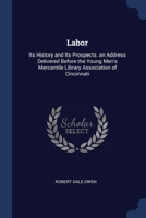 Labor: Its History and Its Prospects. an Address Delivered Before the Young Men's Mercantile Library Association of Cincinnati 1022186531 Book Cover