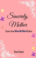 Sincerely, Mother: Stories from When We Were Mothers 9463866825 Book Cover