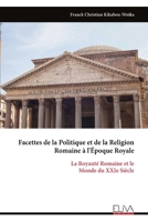 Facettes de la Politique et de la Religion Romaine à l'Époque Royale: La Royauté Romaine et le Monde du XXIe Siècle (French Edition) 9999346847 Book Cover