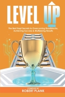 Level Up : The Best Kept Secrets to Overcoming Roadblocks, Achieving Success and Multiplying Results 1660205271 Book Cover