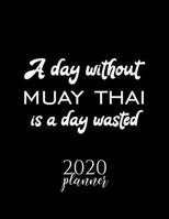 A Day Without Muay Thai Is A Day Wasted 2020 Planner: Nice 2020 Calendar for Muay Thai Fan | Christmas Gift Idea Muay Thai Theme | Muay Thai Lover Journal for 2020 | 120 pages 8.5x11 inches 1711632988 Book Cover