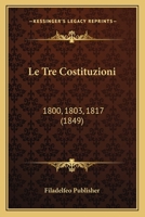 Le Tre Costituzioni: 1800, 1803, 1817 (1849) 1166752623 Book Cover