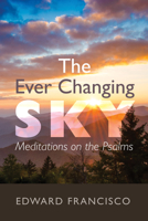 The Ever Changing Sky: Meditations on the Psalms 1725275538 Book Cover