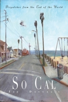 So Cal : Dispatches from the End of the World 1940213185 Book Cover