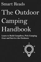 The Outdoor Camping Handbook: Learn to Build Campfires, Pick Camping Gear and Survive the Outdoors 1545316546 Book Cover
