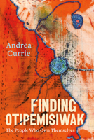 Finding Otipemisiwak: The People Who Own Themselves 1551529556 Book Cover