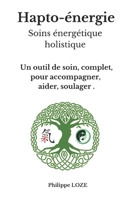 Hapto-énergie Soins énergétique holistique: Un outil de soin, complet, pour accompagner, aider, soulager null Book Cover