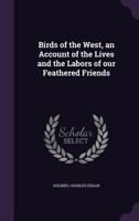 Birds of the West, an Account of the Lives and the Labors of Our Feathered Friends 1171577281 Book Cover
