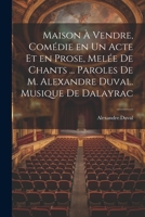 Maison � vendre, com�die en un acte et en prose, mel�e de chants ... Paroles de M. Alexandre Duval. Musique de Dalayrac 1022225707 Book Cover