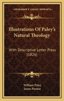 Illustrations Of Paley's Natural Theology: With Descriptive Letter Press 1437034764 Book Cover