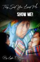 They say you loved ME... Show Me! 1735514667 Book Cover