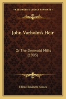 John Varholm's Heir: Or The Denwold Mills 1165425424 Book Cover