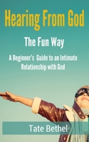 Hearing From God the Fun Way: A Beginner's Guide to the Presence of God Through Relationship 1535220449 Book Cover