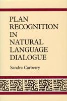 Plan Recognition in Natural Language Dialogue 0262031671 Book Cover