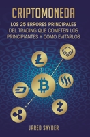 Criptomoneda: Los 25 Errores Principales Del Trading Que Cometen Los Principiantes Y Cómo Evitarlos 1647770882 Book Cover