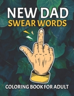 New Dad Swear Words Coloring Book For Adult: Motivating Funny & Sweary Adult Coloring Book for New Dad for Stress Relief, Relaxation & Antistress ... your stress into success! B08W7JH532 Book Cover