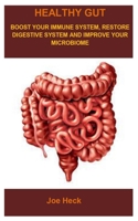 Healthy Gut: HEALTH GUT: BOOST YOUR IMMUNE SYSTEM, RESTORE DIGESTIVE SYSTEM AND IMPROVE YOUR MICROBIOME B086PRJMNS Book Cover