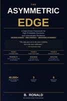 The Asymmetric Edge: A Data-Driven Framework for High-Probability Decisions and Unbreakable Resilience B0GZZ5XVHX Book Cover